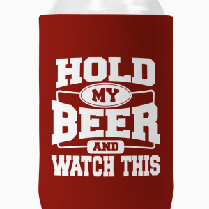 'Hold My Beer and Watch This' 12 oz Can Koozie